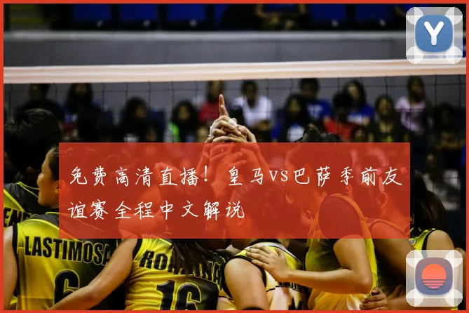 免费高清直播!皇马vs巴萨季前友谊赛全程中文解说