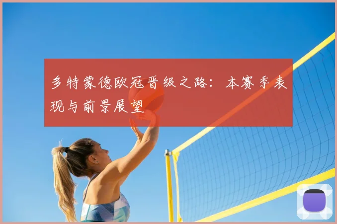 多特蒙德欧冠晋级之路：本赛季表现与前景展望